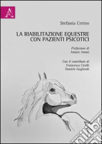 La riabilitazione equestre con pazienti psicotici libro di Cerino Stefania; Cirulli Francesca; Gagliardi Daniele