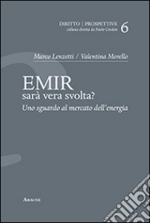 EMIR. Sarà vera svolta? Uno sguardo al mercato dell'energia libro di Lenzetti Marco; Morello Valentina