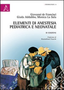 Elementi di anestesia pediatrica e neonatale libro di De Francisci Giovanni; Abbaddo Giada; La Sala Monica