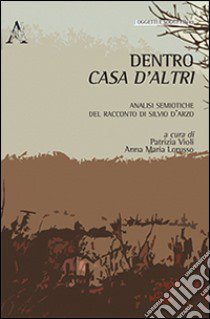 Dentro casa d'altri. Analisi semiotiche del racconto di Silvio D'Arzo libro di Violi M. P. (cur.); Lorusso A. M. (cur.)