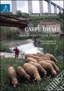 Carpe diem. Cultura, musica, novelle, poesie libro di Roccatano Fulvio