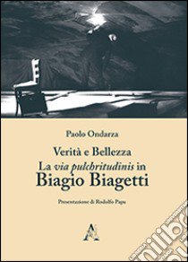 Verità e bellezza. La via pulchritudinis in Biagio Biagetti libro di Ondarza Paolo