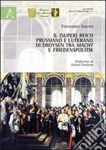 Il (Super) Reich prussiano e luterano di Droysen tra Macht e Friedensplitik libro di Guerra Francesco