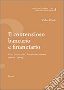 Il contenzioso bancario e finanziario. Usura, anatocismo, servizi di investimento, derivati, leaving libro di Civale Fabio