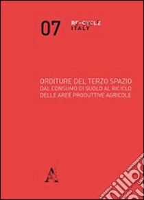 Orditure del terzo spazio. Dal consumo di suolo al riciclo delle aree produttive agricole libro di Manigrasso M. (cur.); Misino P. (cur.)