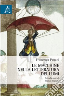 Le macchine nella letteratura dei Lumi libro di Pagani Francesca