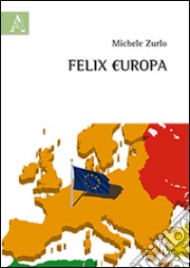 Felix Europa libro di Zurlo Michele