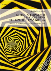 Giorgio Scerbanenco e il cuore nero del giallo di casa nostra. Viaggio al termine dell'ossessione di una vita libro di Reverdito Guido