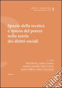 Spazio della tecnica e spazio del potere nella tutela dei diritti sociali libro di Bonetti P. (cur.); Cardone A. (cur.); Cassatella A. (cur.)