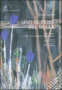 Sino al fiore del nulla. 99 poesie. Testo persiano a fronte libro di Sepehri Sohrab; Norozi Nahid