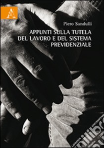 Appunti sulla tutela del lavoro e del sistema previdenziale libro di Sandulli Piero