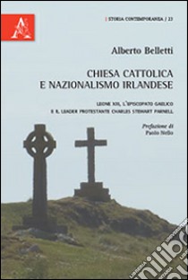 Chiesa cattolica e nazionalismo irlandese. Leone XIII, l'episcopato gaelico e il leader protestante Charles Stewart Parnell libro di Belletti Alberto