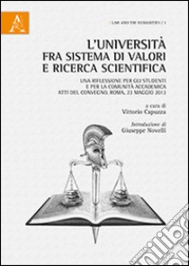 L'Università fra sistema di valori e ricerca scientifica. Una riflessione per gli studenti e per la comunità accademica. Atti del Convegno (Roma, 23 maggio 2013) libro di Capuzza V. (cur.)