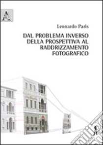 Dal problema inverso della prospettiva al raddrizzamento fotografico libro di Paris Leonardo