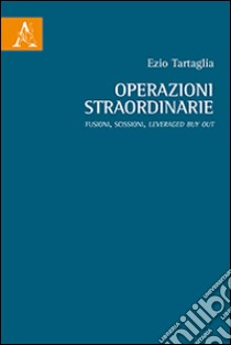 Operazioni straordinarie. Fusioni, scissioni, Leveraged Buy Out libro di Tartaglia Ezio