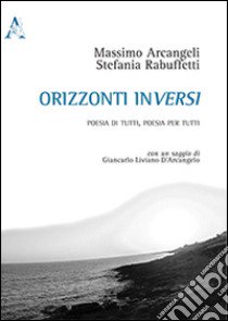 Orizzonti inversi. Poesia di tutti, poesia per tutti libro di Arcangeli Massimo; Rabuffetti Stefania