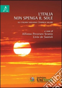 L'Italia non spenga il sole. Gli italiani vogliono l'energia solare libro di Pecoraro Scanio A. (cur.); De Santoli L. (cur.)