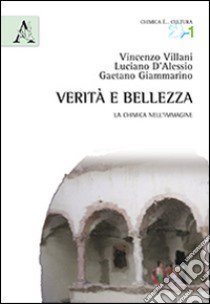 Verità e bellezza. La chimica nell'immagine libro di Villani Vincenzo; D'Alessio Luciano; Giammarino Gaetano