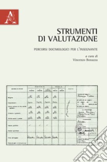 Strumenti di valutazione. Percorsi docimologici per l'insegnante libro di Bonazza V. (cur.)