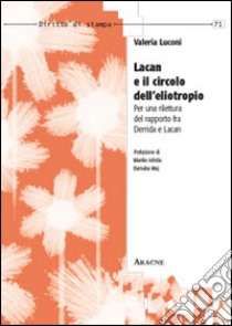 Lacan e il circolo dell'eliotropo. Per una rilettura del rapporto fra Derrida e Lacan libro di Luconi Valeria