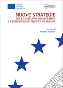 Nuove strategie per lo sviluppo democratico e l'integrazione politica in Europa libro di Ciancio A. (cur.)