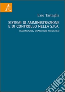 Sistemi di amministrazione e di controllo nella Spa. Tradizionale, dualistico, monistico libro di Tartaglia Ezio