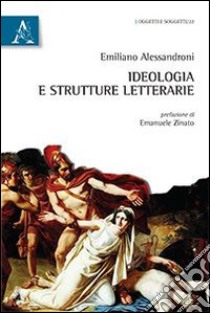 Ideologia e strutture letterarie libro di Alessandroni Emiliano