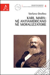 Karl Marx. Né antiamericano, né moralizzatore libro di Orofino Stefano