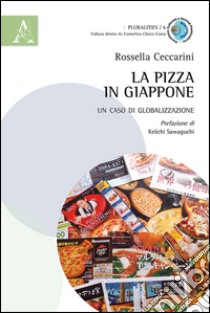 La pizza in Giappone. Un caso di globalizzazione libro di Ceccarini Rossella