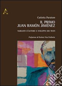 Il primo Juan Jiménez. Varianti d'autore e sviluppo dei testi libro di Paratore Carlotta