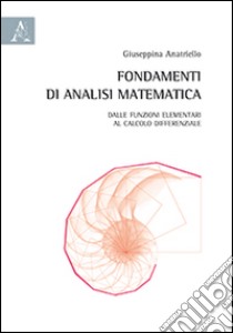 Fondamenti di analisi matematica. Dalle funzioni elementari al calcolo differenziale libro di Anatriello Giuseppina