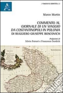 Commento al Giornale di un viaggio da Costantinopoli in Polonia di Ruggiero Giuseppe Boscovich libro di Martin M. (cur.)