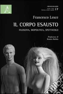 Il corpo esausto. Filosofia, biopolitica, spettacolo libro di Lesce Francesco