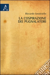 La cospirazione dei pugnalatori libro di Ianniciello Riccardo