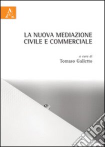 La nuova mediazione civile e commerciale libro di Galletto T. (cur.)