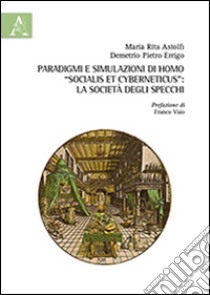 Paradigmi e simulazioni di homo «socialis et cyberneticus». La società degli specchi libro di Astolfi Maria Rita; Errigo Demetrio P.