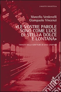 «Le vostre parole sono come luce di stella dolce e lontana». Transiti nella scrittura di Dino Campana libro di Verdenelli Marcello; Vincenzi Giampaolo