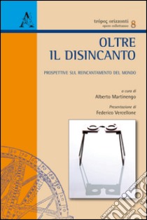 Oltre il disincanto. Prospettive sul reincantamento del mondo libro di Martinengo A. (cur.)