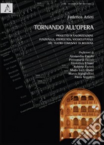 Tornando all'opera. Progetto di valorizzazione funzionale, energetica, socioculturale del Teatro Comunale di Bologna libro di Arieti Federico