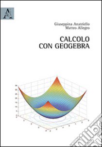 Calcolo con GeoGebra libro di Anatriello Giuseppina - Allegro Matteo