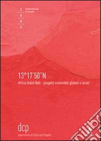 13°17'50''N Africa green belt. Progetti sostenibili globali e locali libro di Galli J. (cur.); De Dominicis F. (cur.)