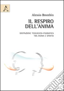 Il respiro dell'anima. Distinzione teologico-filosofica tra anima e spirito libro di Brombin Alessio