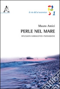 Perle nel mare. Riflessioni kabbalistico-psicologiche libro di Amici Mauro