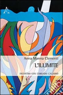 L'illimite. Incontro con Corrado Calabrò libro di Manna Clementi Anna