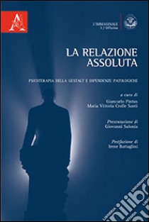 La relazione assoluta. Psicoterapia della Gestalt e dipendenze patologiche libro di Pintus G. (cur.); Crolle Santi M. V. (cur.)