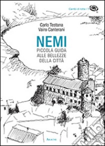 Nemi. Piccola guida alle bellezze della città libro di Testana Carlo; Canterani Vairo