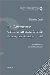 La governance della giustizia civile. Processo, organizzazione, diritti libro di Rana Giuseppe