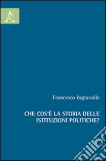Che cos'è la storia delle istituzioni politiche? libro di Ingravalle Francesco