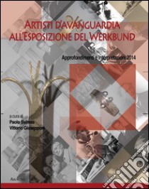 Artisti d'avanguardia all'Esposizione del Werkbund. Approfondimenti e interpretazioni libro di Balmas P. (cur.); Giusepponi V. (cur.)