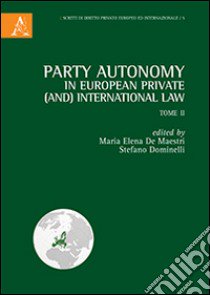 Party autonomy in european private (and) international law. Vol. 2 libro di De Maestri M. E. (cur.); Dominelli S. (cur.)